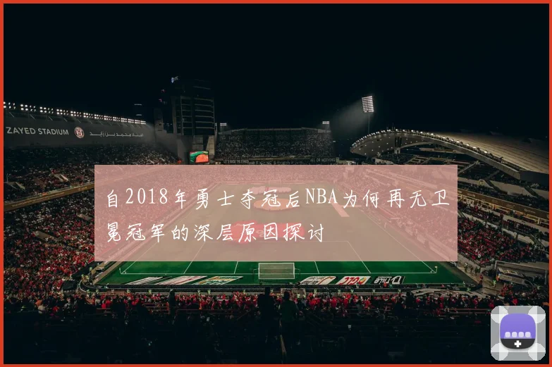 自2018年勇士夺冠后NBA为何再无卫冕冠军的深层原因探讨